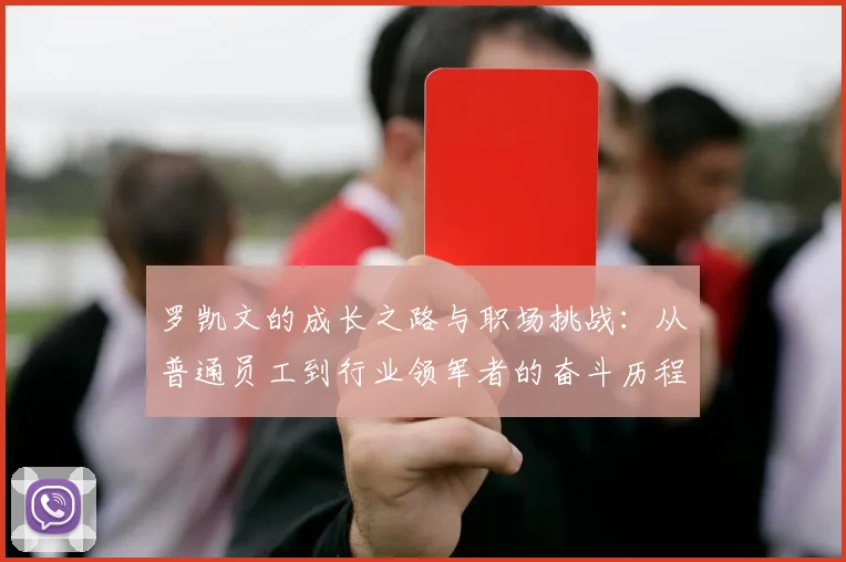 罗凯文的成长之路与职场挑战：从普通员工到行业领军者的奋斗历程