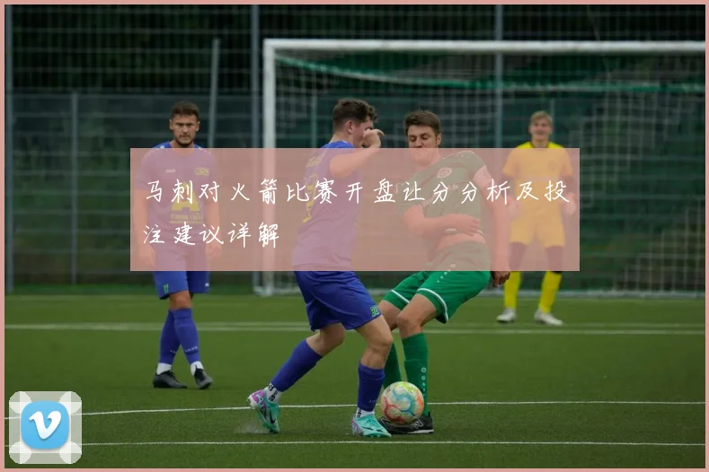 马刺对火箭比赛开盘让分分析及投注建议详解