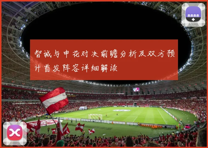 智诚与申花对决前瞻分析及双方预计首发阵容详细解读