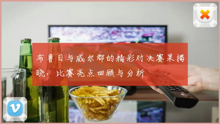 布鲁日与威尔郡的精彩对决赛果揭晓，比赛亮点回顾与分析