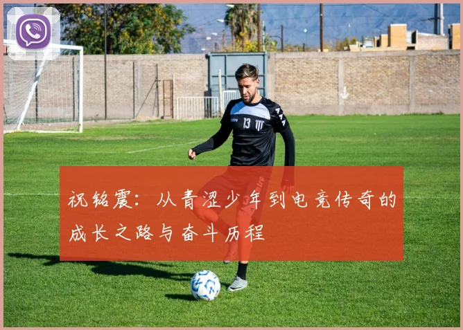 祝铭震：从青涩少年到电竞传奇的成长之路与奋斗历程