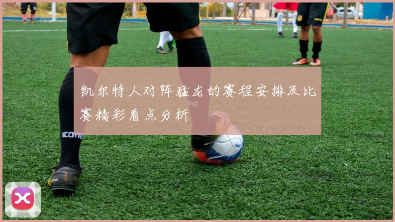 凯尔特人对阵猛龙的赛程安排及比赛精彩看点分析