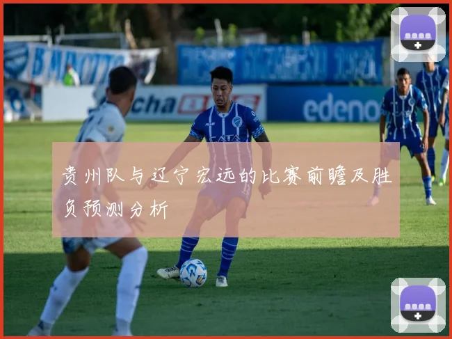 贵州队与辽宁宏远的比赛前瞻及胜负预测分析