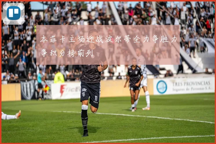 本菲卡主场迎战波尔蒂全力争胜力争积分榜前列